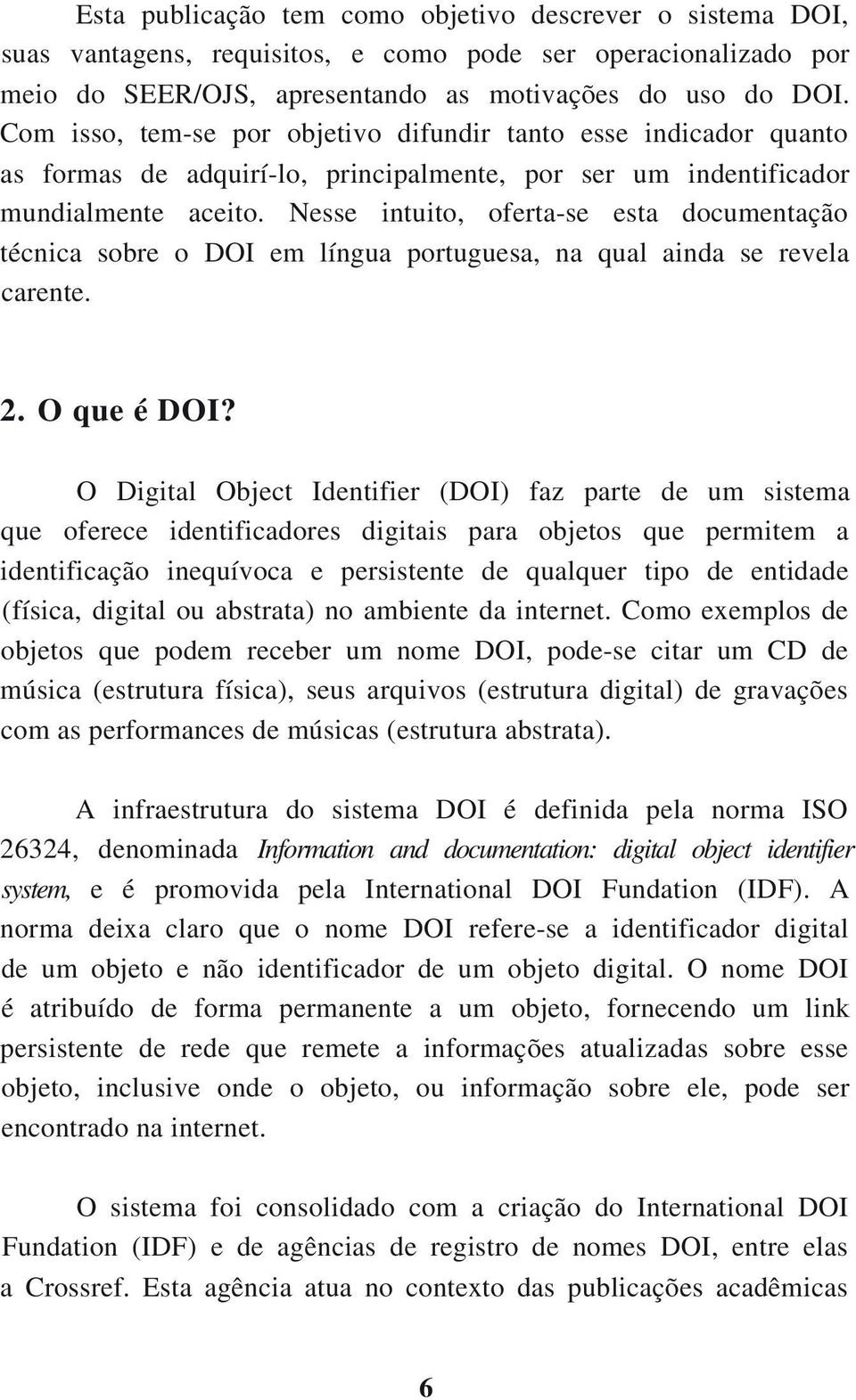 Nesse intuito, oferta-se esta documentação técnica sobre o DOI em língua portuguesa, na qual ainda se revela carente. 2. O que é DOI?
