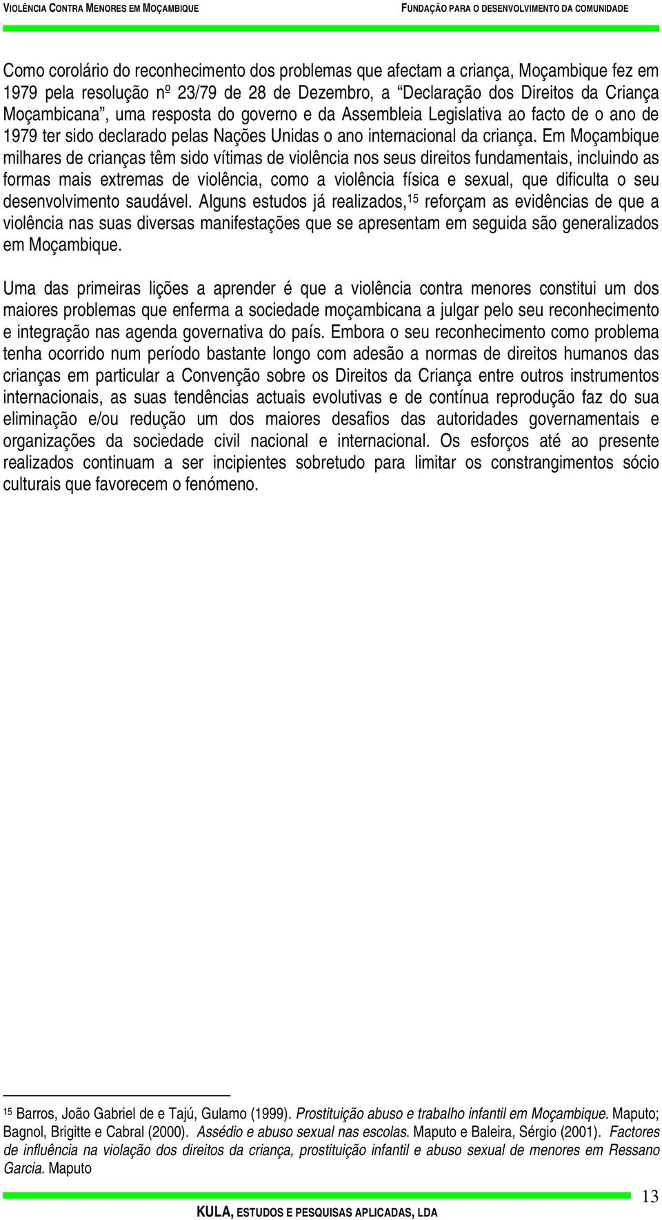 Em Moçambique milhares de crianças têm sido vítimas de violência nos seus direitos fundamentais, incluindo as formas mais extremas de violência, como a violência física e sexual, que dificulta o seu