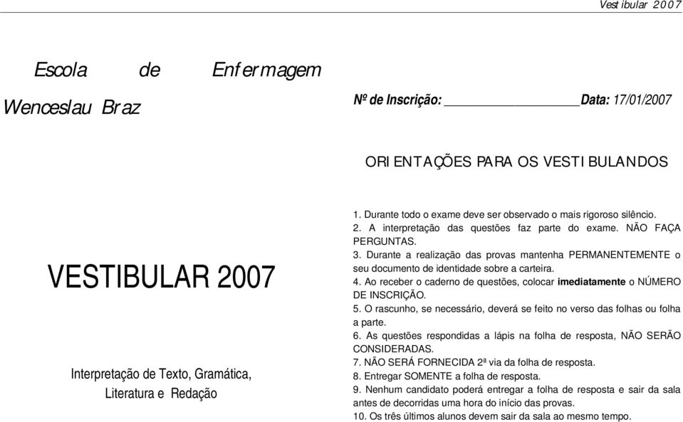 Durante a realização das provas mantenha PERMANENTEMENTE o seu documento de identidade sobre a carteira. 4. Ao receber o caderno de questões, colocar imediatamente o NÚMERO DE INSCRIÇÃO. 5.