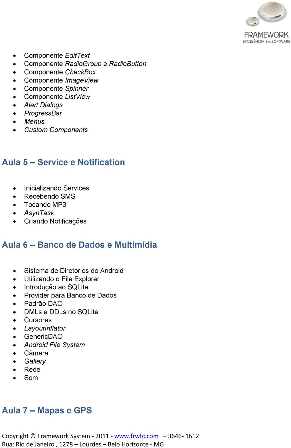 Notificações Aula 6 Banco de Dados e Multimídia Sistema de Diretórios do Android Utilizando o File Explorer Introdução ao SQLite Provider para