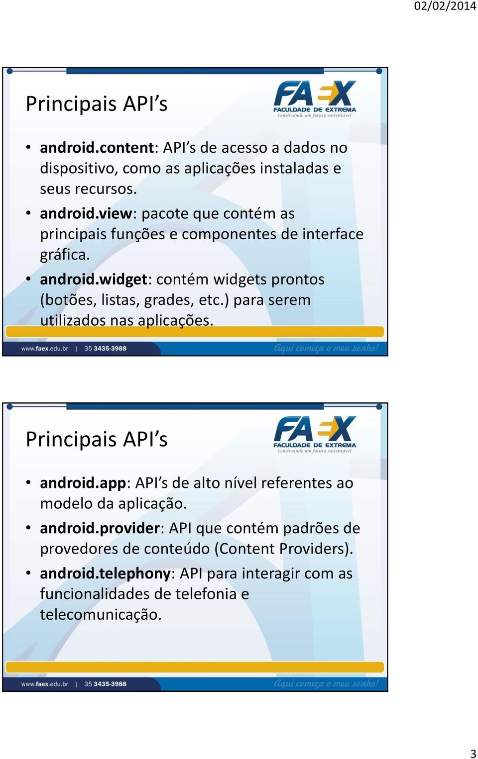 app: API s de alto nível referentes ao modelo da aplicação. android.provider: API que contém padrões de provedores de conteúdo (Content Providers).