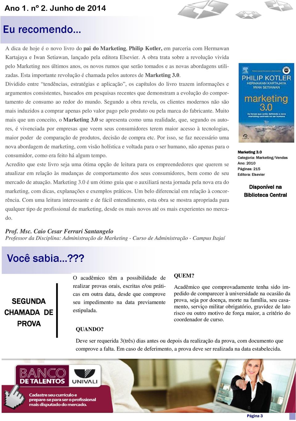 Esta importante revolução é chamada pelos autores de Marketing 3.0.