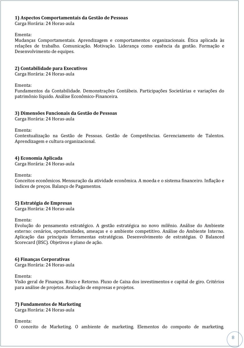 Participações Societárias e variações do patrimônio líquido. Análise Econômico-Financeira. 3) Dimensões Funcionais da Gestão de Pessoas Contextualização na Gestão de Pessoas. Gestão de Competências.