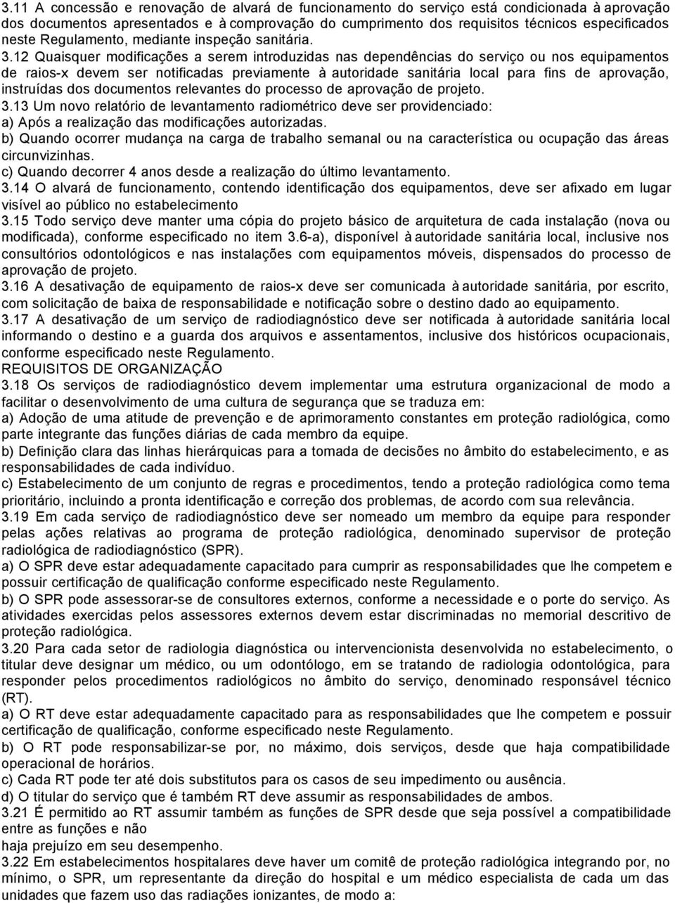 12 Quaisquer modificações a serem introduzidas nas dependências do serviço ou nos equipamentos de raios-x devem ser notificadas previamente à autoridade sanitária local para fins de aprovação,