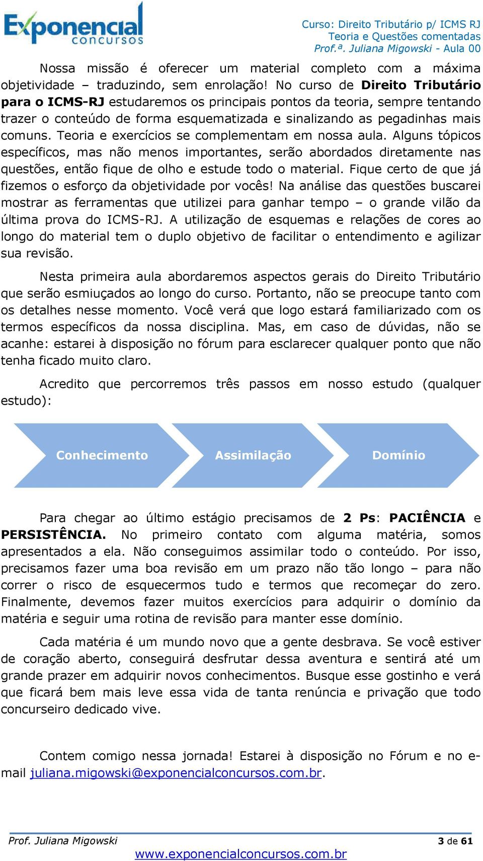 Teoria e exercícios se complementam em nossa aula. Alguns tópicos específicos, mas não menos importantes, serão abordados diretamente nas questões, então fique de olho e estude todo o material.