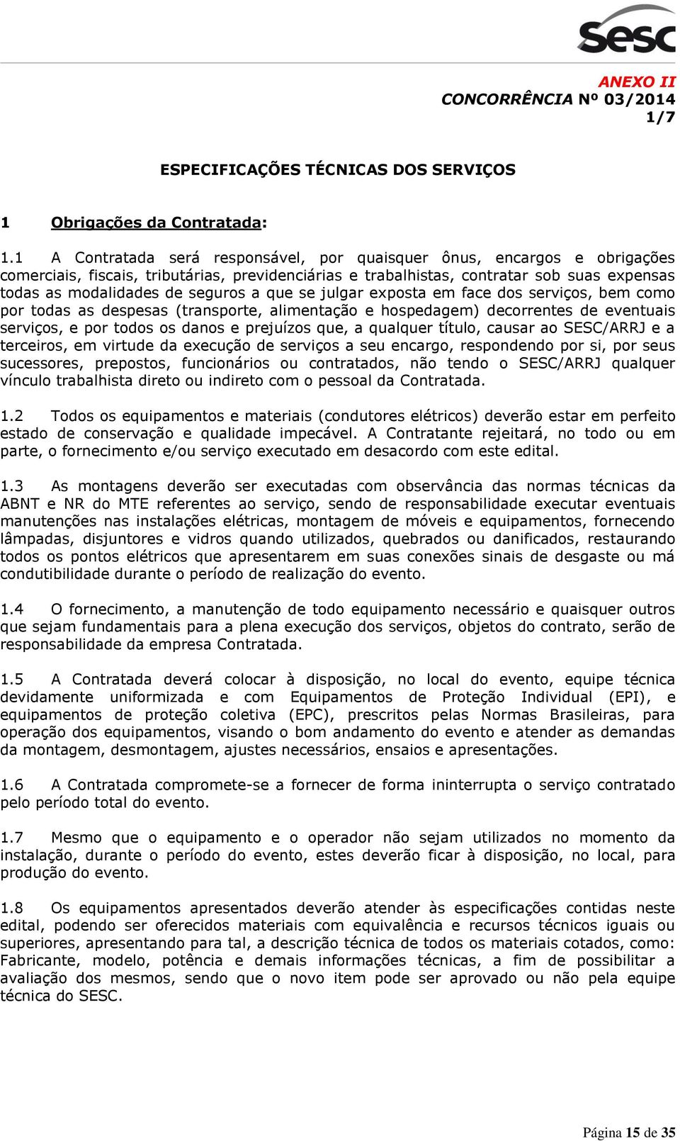 seguros a que se julgar exposta em face dos serviços, bem como por todas as despesas (transporte, alimentação e hospedagem) decorrentes de eventuais serviços, e por todos os danos e prejuízos que, a