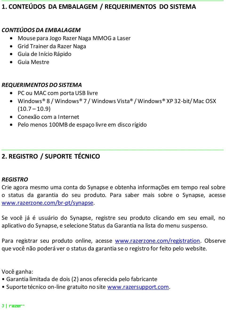 REGISTRO / SUPORTE TÉCNICO REGISTRO Crie agora mesmo uma conta do Synapse e obtenha informações em tempo real sobre o status da garantia do seu produto. Para saber mais sobre o Synapse, acesse www.