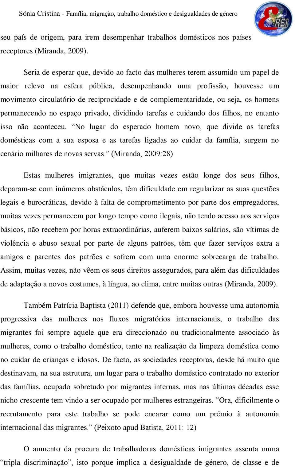 complementaridade, ou seja, os homens permanecendo no espaço privado, dividindo tarefas e cuidando dos filhos, no entanto isso não aconteceu.