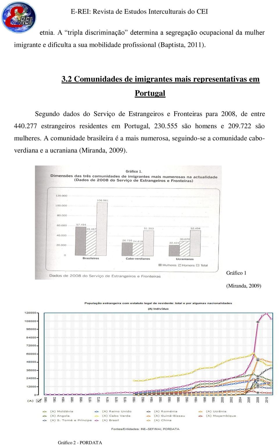 2 Comunidades de imigrantes mais representativas em Portugal Segundo dados do Serviço de Estrangeiros e Fronteiras para 2008, de entre 440.