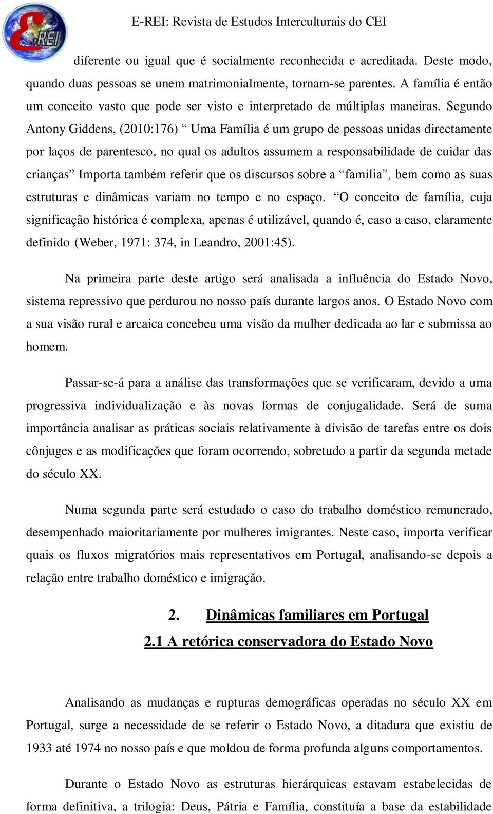 Segundo Antony Giddens, (2010:176) Uma Família é um grupo de pessoas unidas directamente por laços de parentesco, no qual os adultos assumem a responsabilidade de cuidar das crianças Importa também