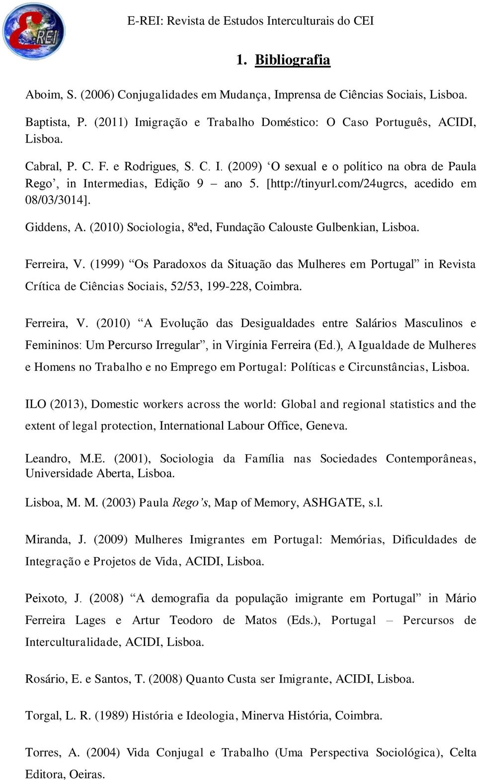 [http://tinyurl.com/24ugrcs, acedido em 08/03/3014]. Giddens, A. (2010) Sociologia, 8ªed, Fundação Calouste Gulbenkian, Lisboa. Ferreira, V.