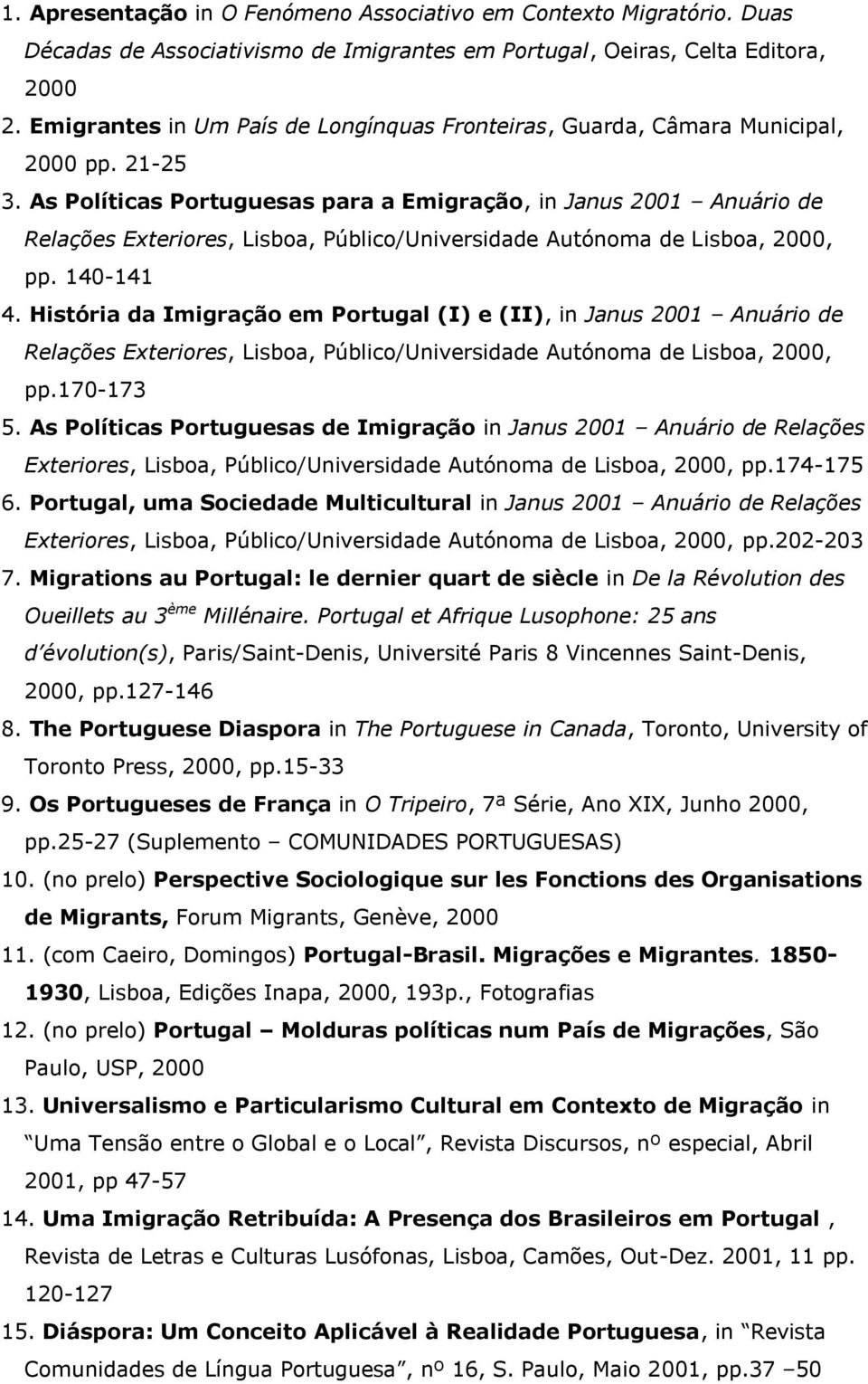 As Políticas Portuguesas para a Emigração, in Janus 2001 Anuário de Relações Exteriores, Lisboa, Público/Universidade Autónoma de Lisboa, 2000, pp. 140-141 4.