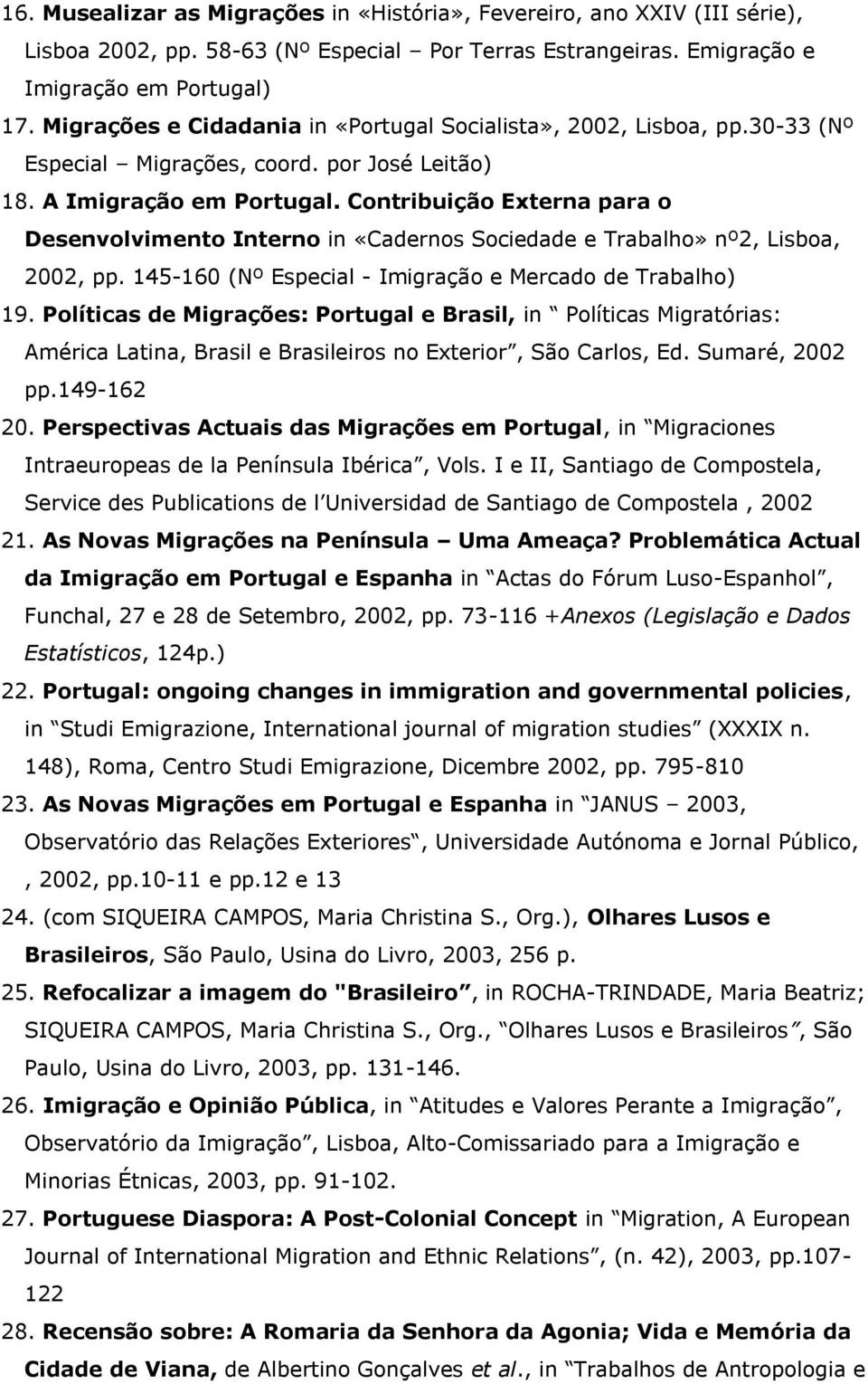Contribuição Externa para o Desenvolvimento Interno in «Cadernos Sociedade e Trabalho» nº2, Lisboa, 2002, pp. 145-160 (Nº Especial - Imigração e Mercado de Trabalho) 19.
