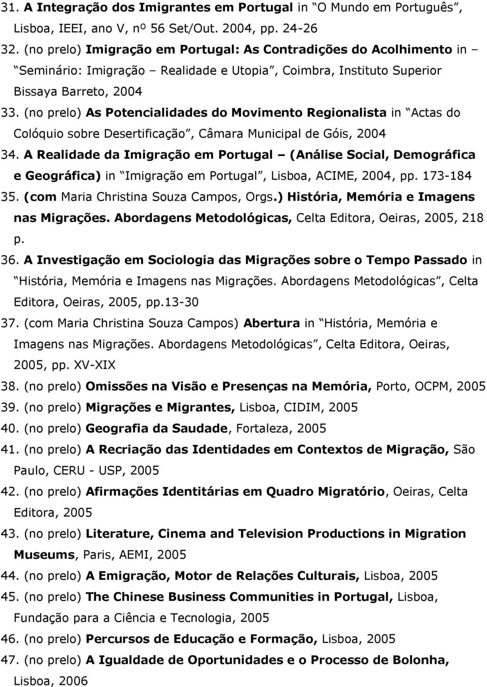 (no prelo) As Potencialidades do Movimento Regionalista in Actas do Colóquio sobre Desertificação, Câmara Municipal de Góis, 2004 34.