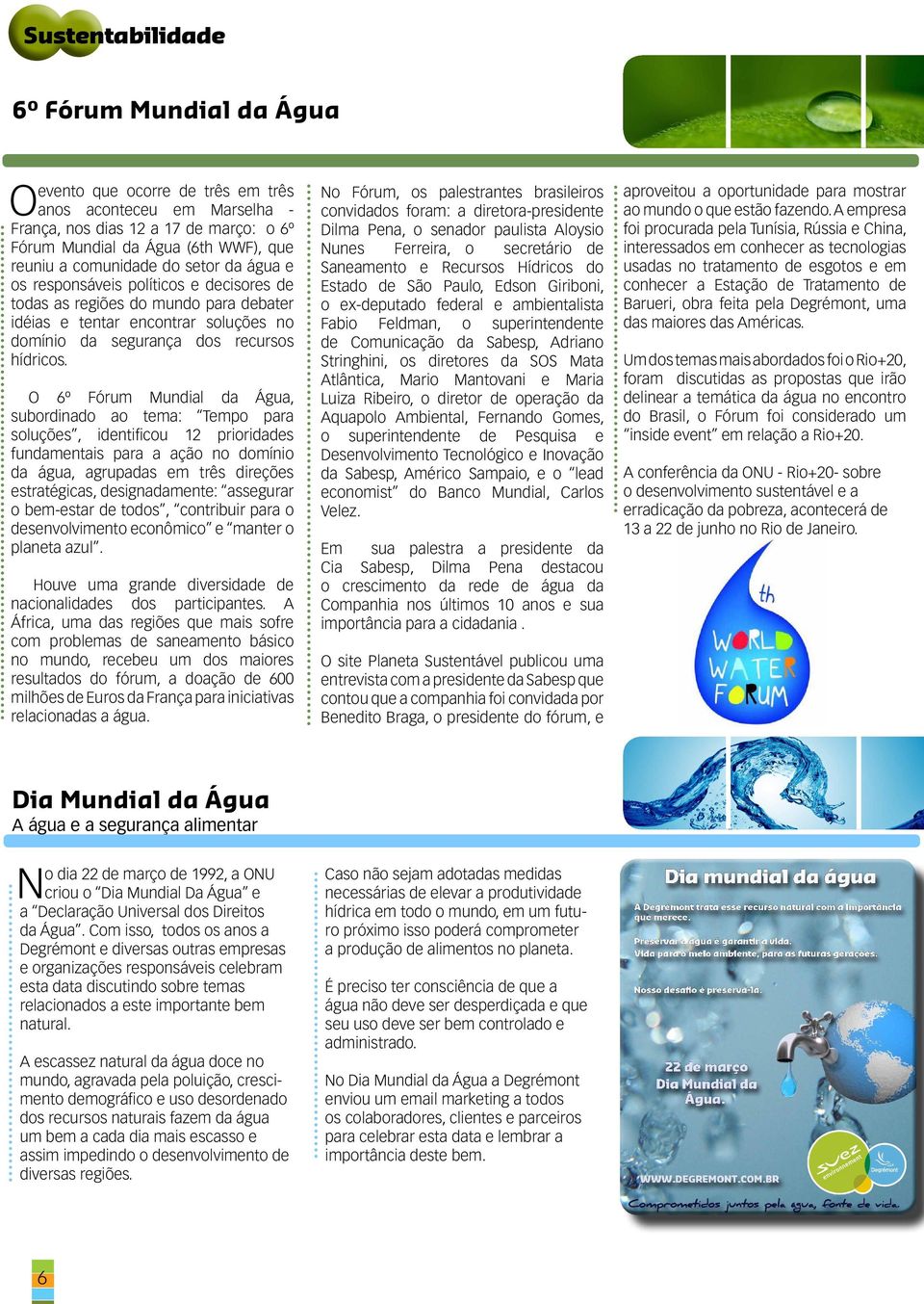 O 6º Fórum Mundial da Água, subordinado ao tema: Tempo para soluções, identificou 12 prioridades fundamentais para a ação no domínio da água, agrupadas em três direções estratégicas, designadamente: