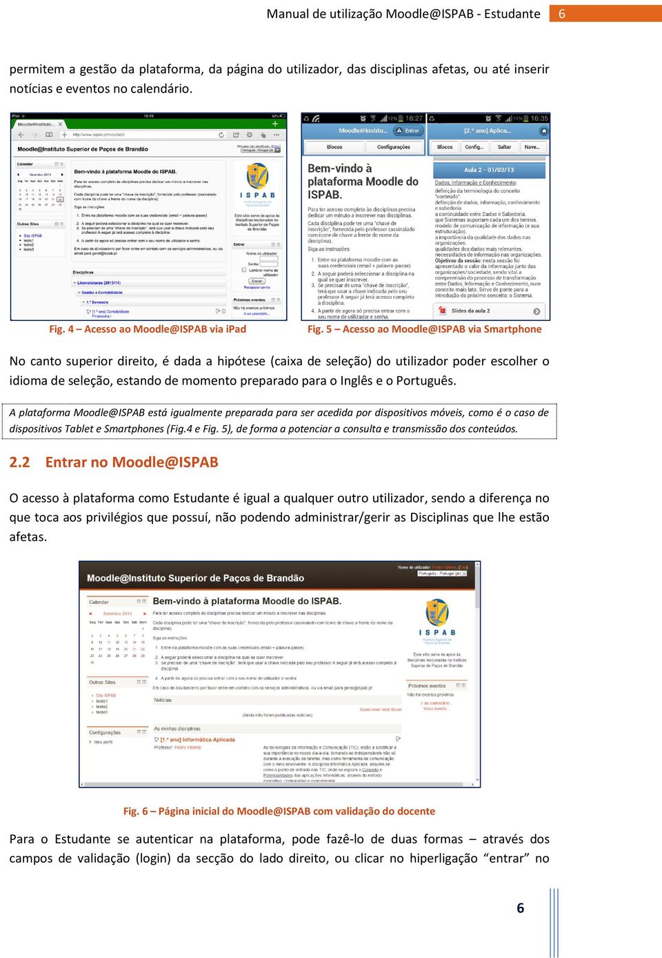 o Português. A plataforma Moodle@ISPAB está igualmente preparada para ser acedida por dispositivos móveis, como é o caso de dispositivos Tablet e Smartphones (Fig.4 e Fig.