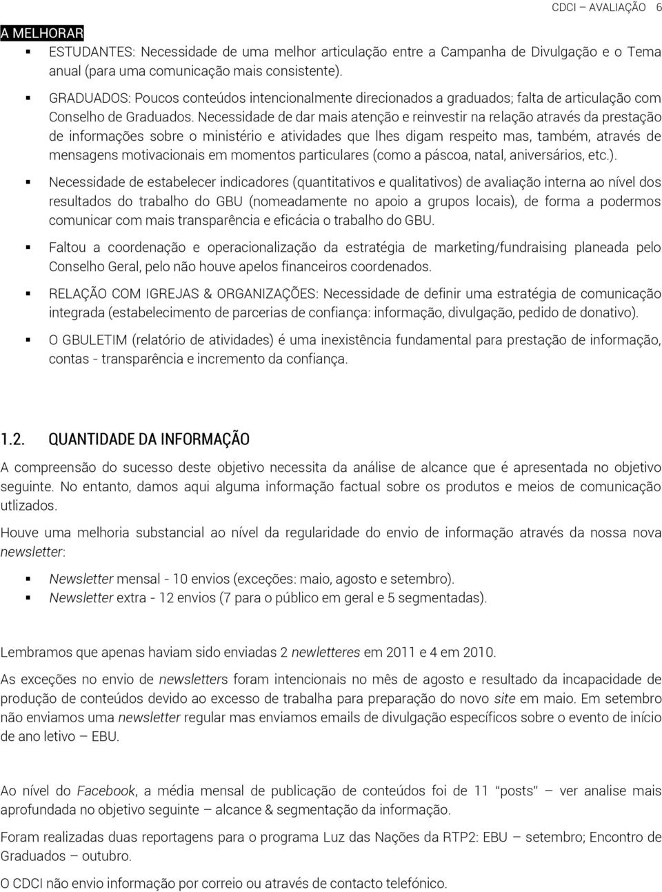 Necessidade de dar mais atenção e reinvestir na relação através da prestação de informações sobre o ministério e atividades que lhes digam respeito mas, também, através de mensagens motivacionais em