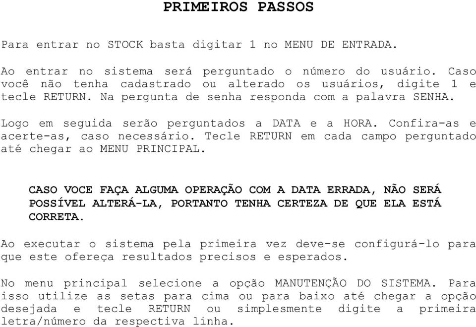 Confira-as e acerte-as, caso necessário. Tecle RETURN em cada campo perguntado até chegar ao MENU PRINCIPAL.