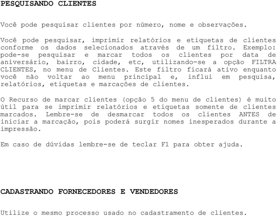 Este filtro ficará ativo enquanto você não voltar ao menu principal e, influi em pesquisa, relatórios, etiquetas e marcações de clientes.