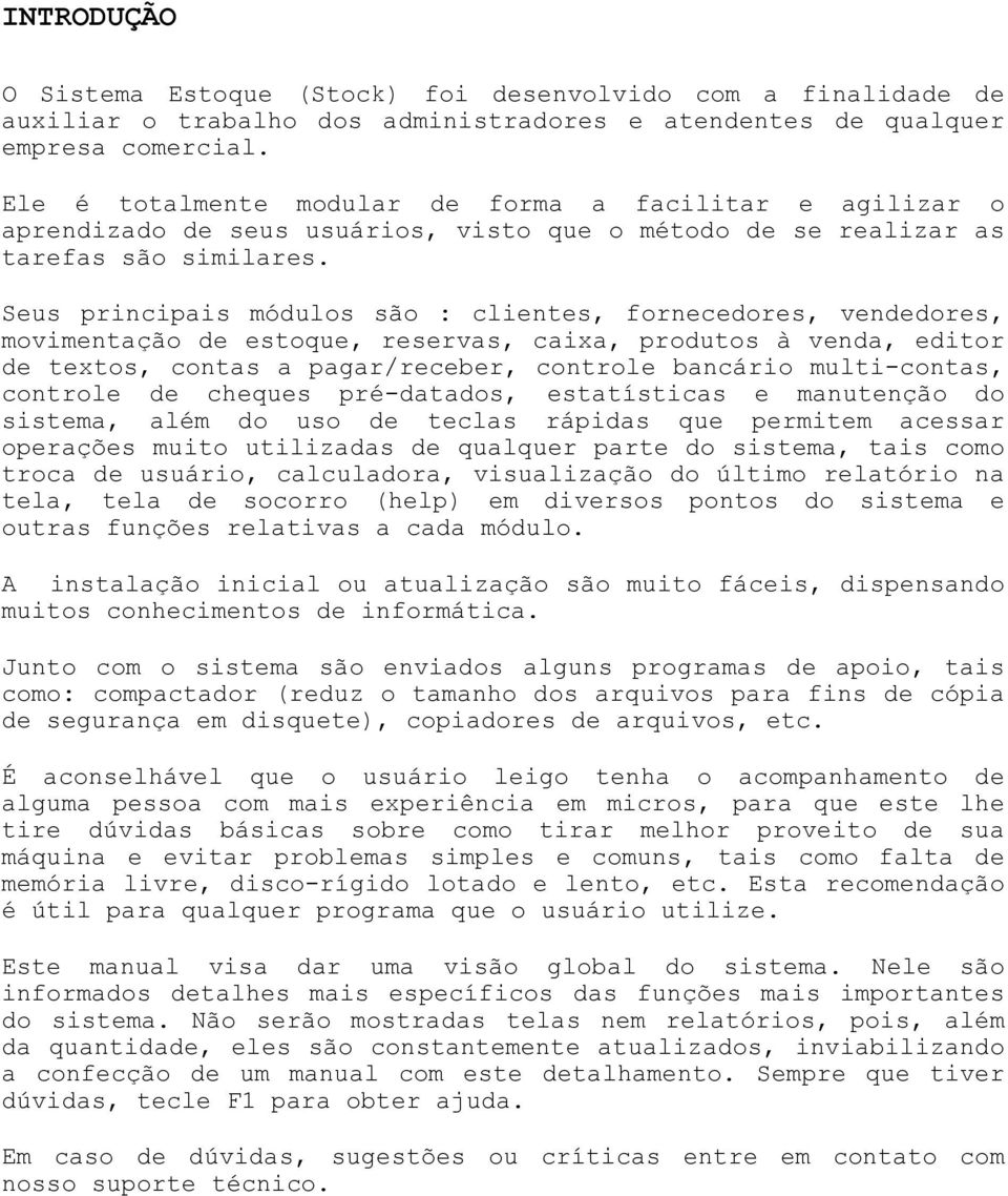 Seus principais módulos são : clientes, fornecedores, vendedores, movimentação de estoque, reservas, caixa, produtos à venda, editor de textos, contas a pagar/receber, controle bancário multi-contas,