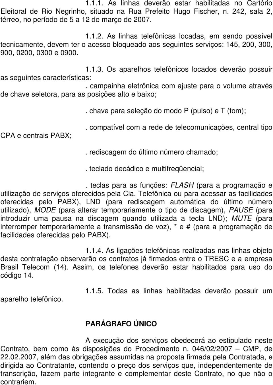 1.1.3. Os aparelhos telefônicos locados deverão possuir as seguintes características:. campainha eletrônica com ajuste para o volume através de chave seletora, para as posições alto e baixo;.