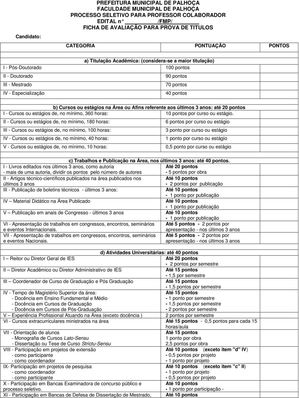 Afins rfrnt aos últimos 3 anos: até 20 pontos I - Cursos ou stágios d, no mínimo, 360 : 10 pontos por curso ou stágio.