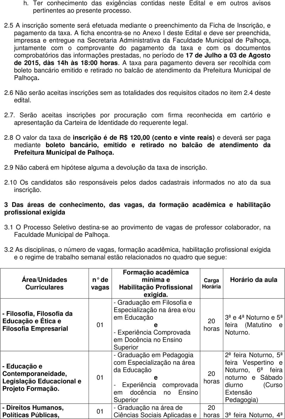 comprobatórios das informaçõs prstadas, no príodo d 17 d Julho a 03 d Agosto d 2015, dàs 14h às 18:00.