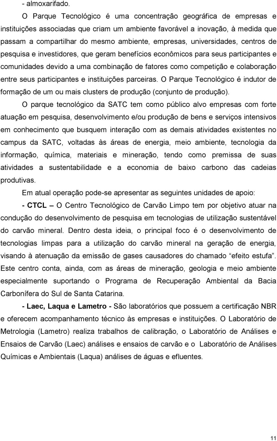 universidades, centros de pesquisa e investidores, que geram benefícios econômicos para seus participantes e comunidades devido a uma combinação de fatores como competição e colaboração entre seus