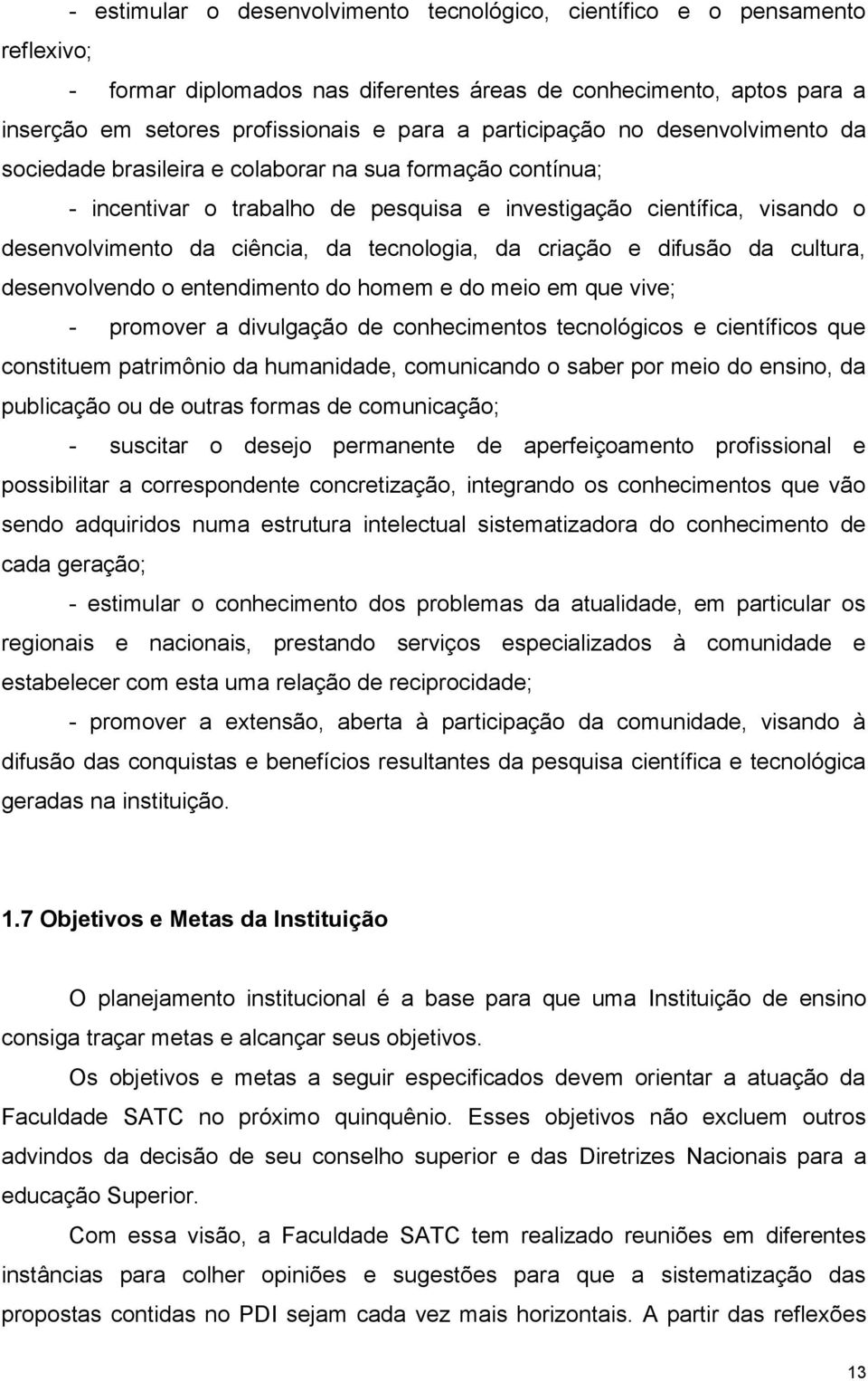 tecnologia, da criação e difusão da cultura, desenvolvendo o entendimento do homem e do meio em que vive; - promover a divulgação de conhecimentos tecnológicos e científicos que constituem patrimônio