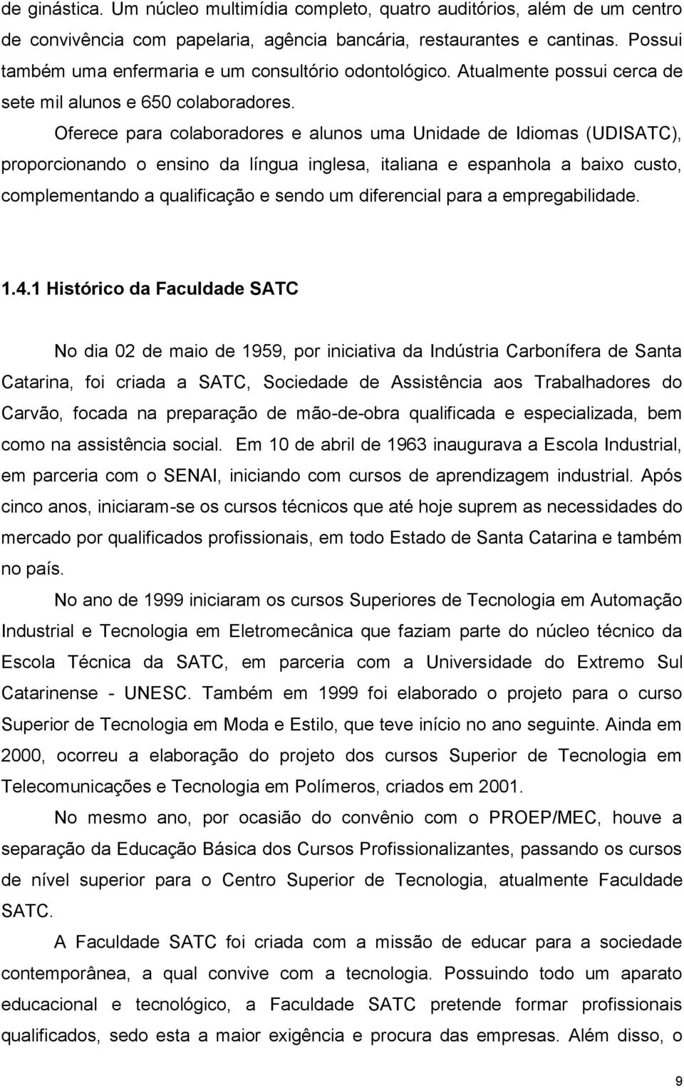 Oferece para colaboradores e alunos uma Unidade de Idiomas (UDISATC), proporcionando o ensino da língua inglesa, italiana e espanhola a baixo custo, complementando a qualificação e sendo um