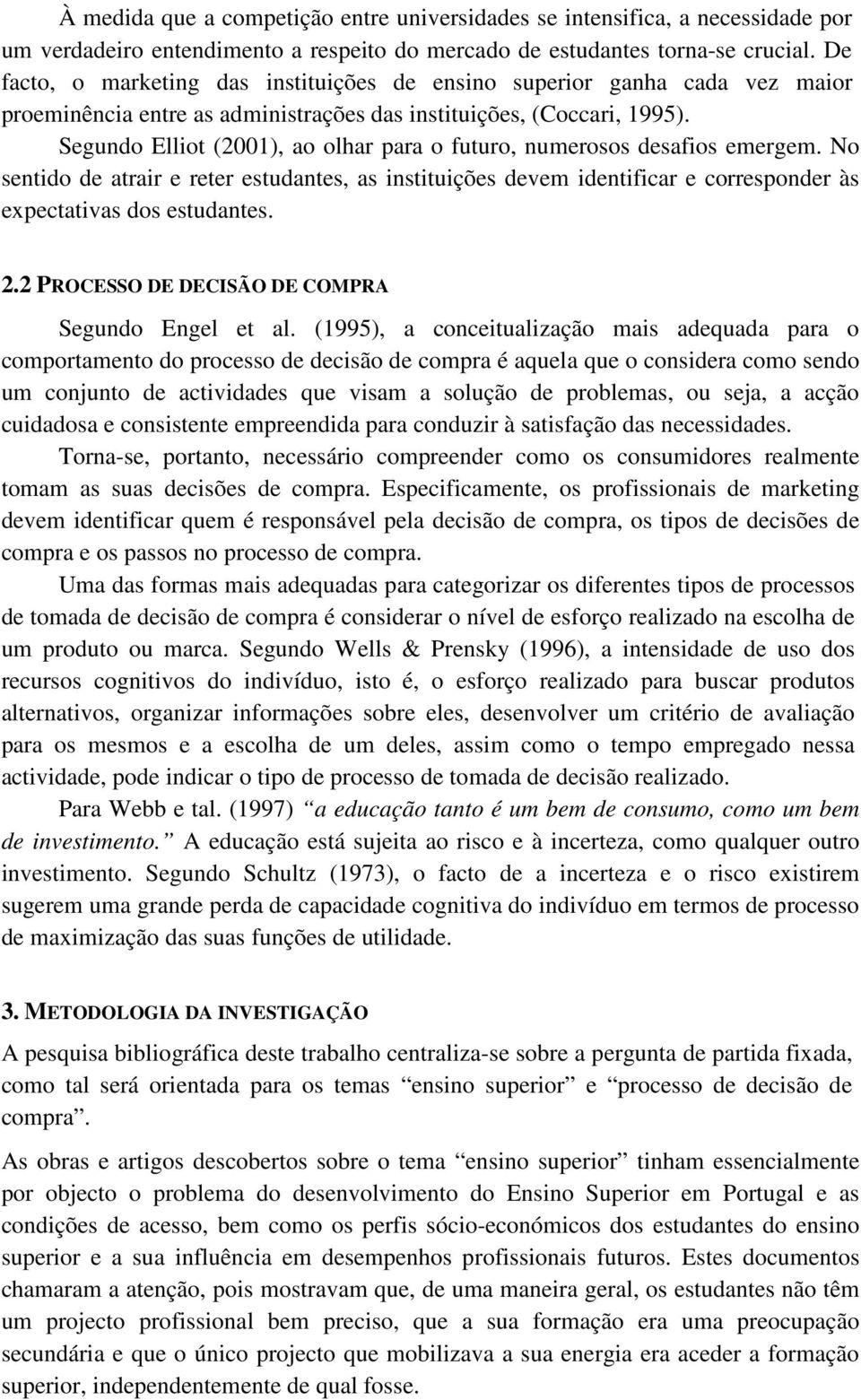 Segundo Elliot (2001), ao olhar para o futuro, numerosos desafios emergem. No sentido de atrair e reter estudantes, as instituições devem identificar e corresponder às expectativas dos estudantes. 2.