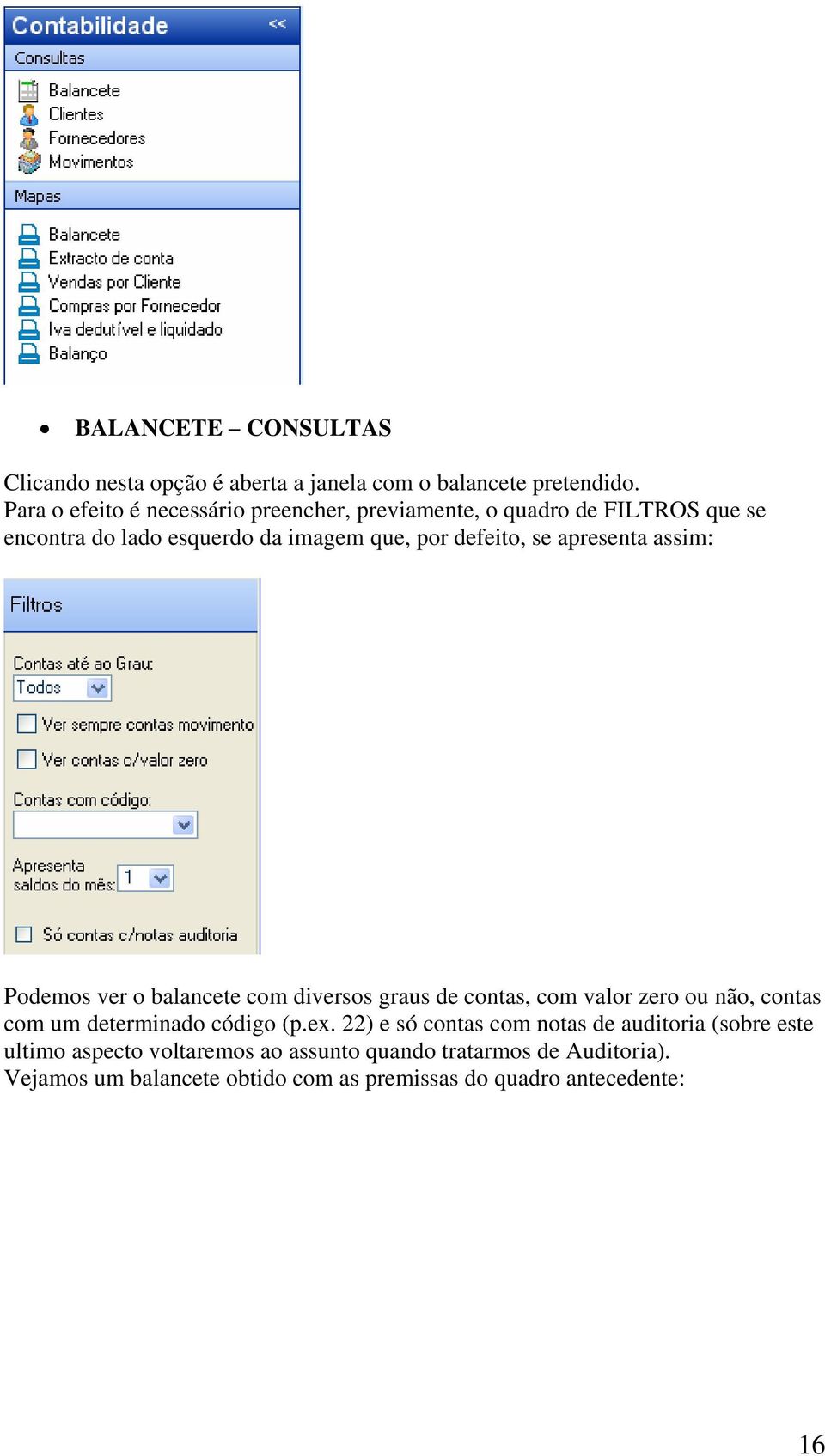 apresenta assim: Podemos ver o balancete com diversos graus de contas, com valor zero ou não, contas com um determinado código (p.ex.