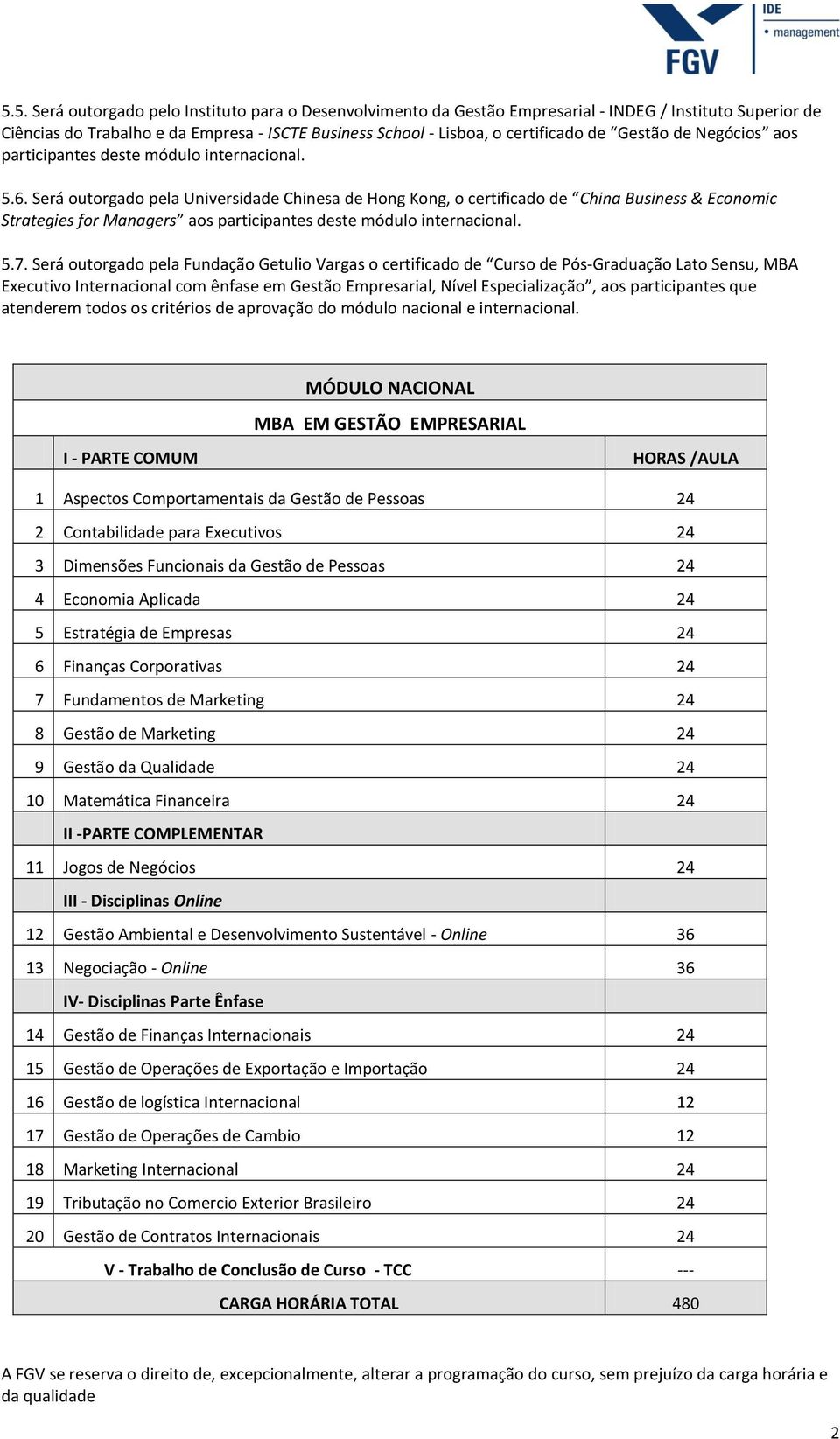 Será outorgado pela Universidade Chinesa de Hong Kong, o certificado de China Business & Economic Strategies for Managers aos participantes deste módulo internacional. 5.7.