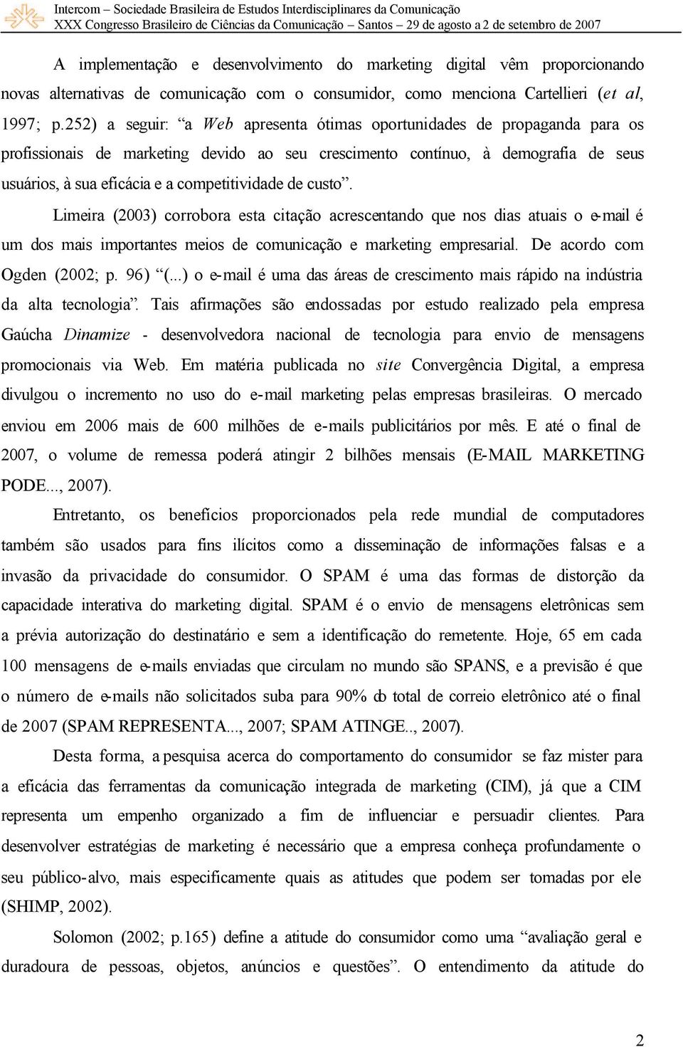 competitividade de custo. Limeira (2003) corrobora esta citação acrescentando que nos dias atuais o e-mail é um dos mais importantes meios de comunicação e marketing empresarial.