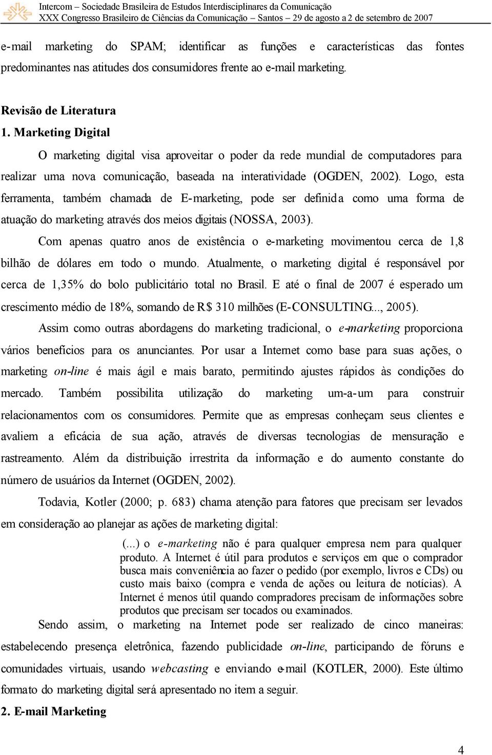 Logo, esta ferramenta, também chamada de E-marketing, pode ser definida como uma forma de atuação do marketing através dos meios digitais (NOSSA, 2003).