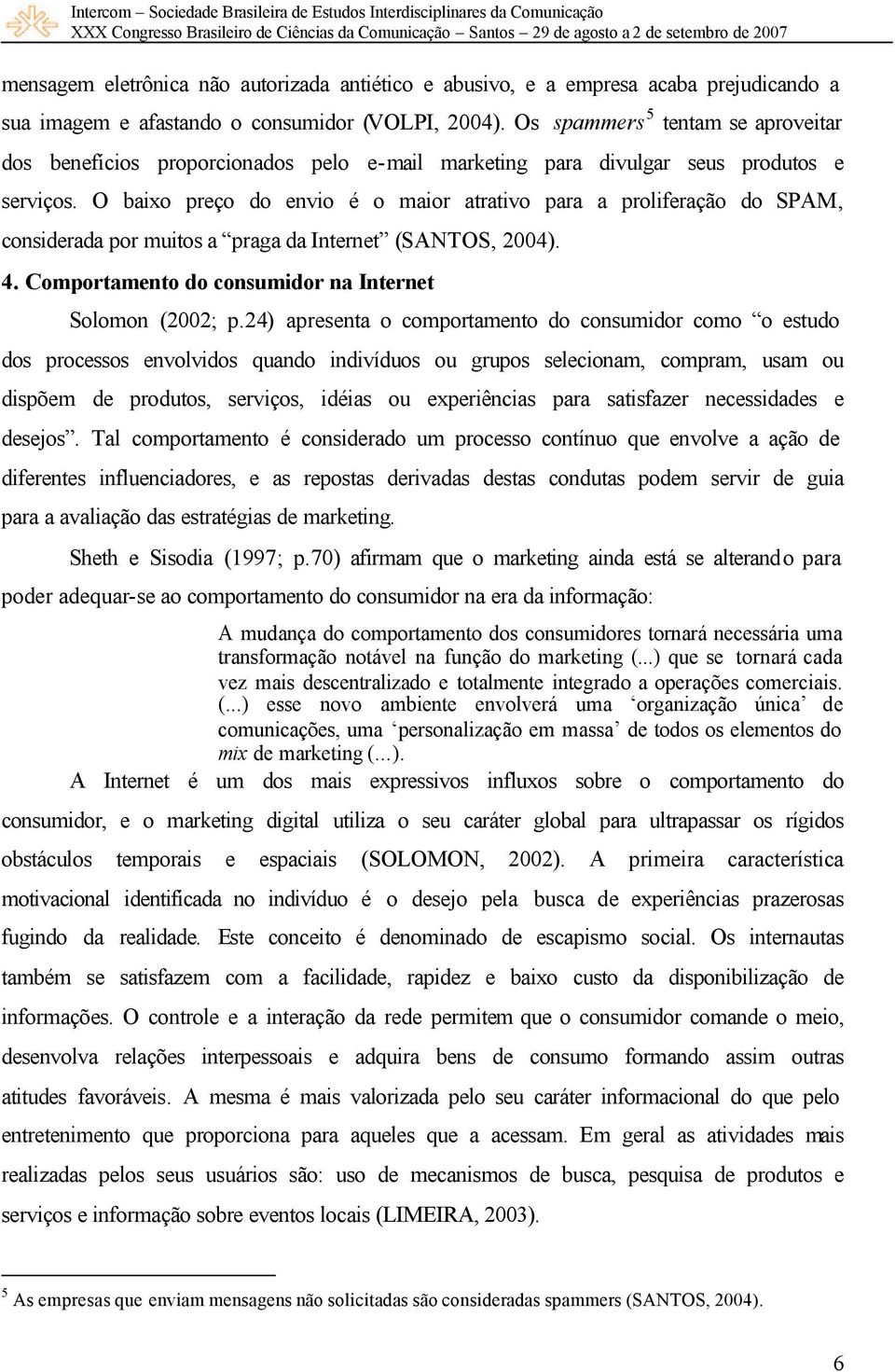 O baixo preço do envio é o maior atrativo para a proliferação do SPAM, considerada por muitos a praga da Internet (SANTOS, 2004). 4. Comportamento do consumidor na Internet Solomon (2002; p.