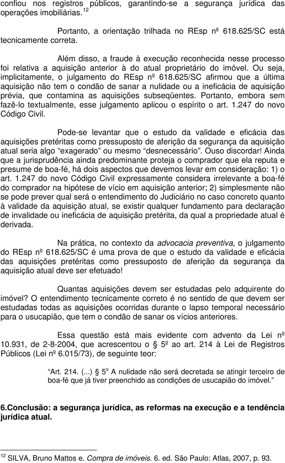 625/SC afirmou que a última aquisição não tem o condão de sanar a nulidade ou a ineficácia de aquisição prévia, que contamina as aquisições subseqüentes.