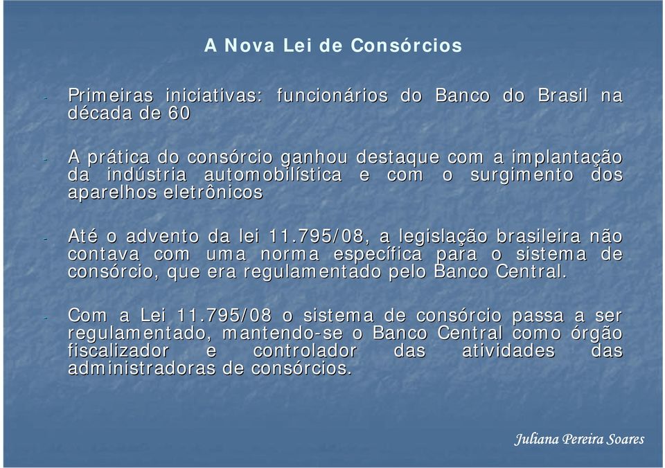 795/08, a legislação brasileira não contava com uma norma específica para o sistema de consórcio, que era regulamentado pelo Banco Central.
