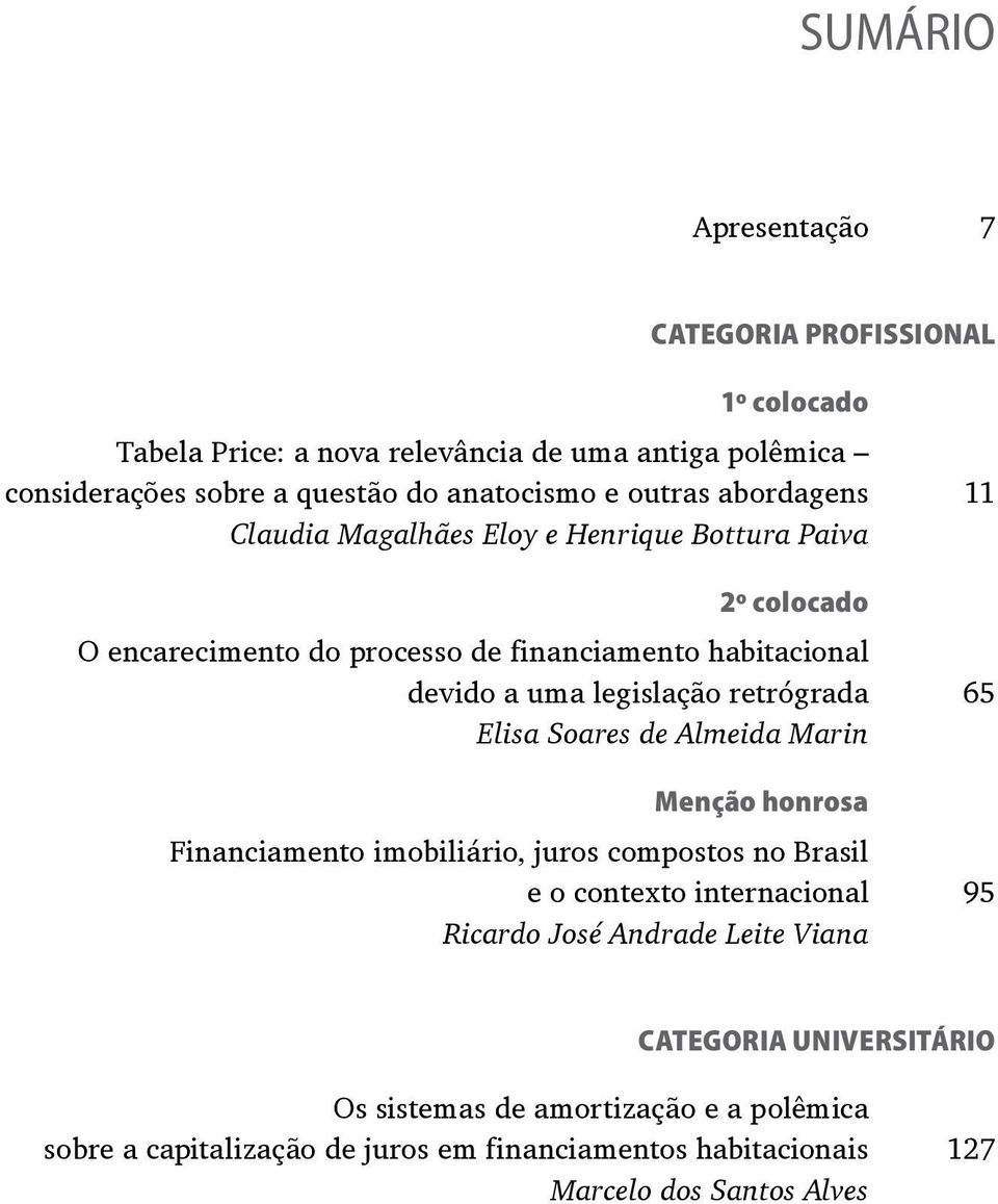 retrógrada 65 Elisa Soares de Almeida Marin Menção honrosa Financiamento imobiliário, juros compostos no Brasil e o contexto internacional 95 Ricardo José Andrade