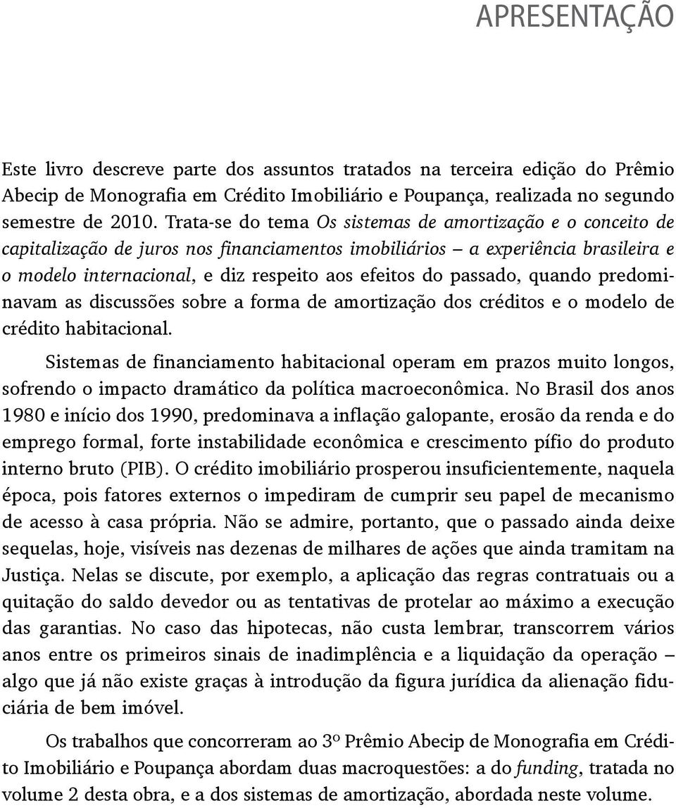 passado, quando predominavam as discussões sobre a forma de amortização dos créditos e o modelo de crédito habitacional.