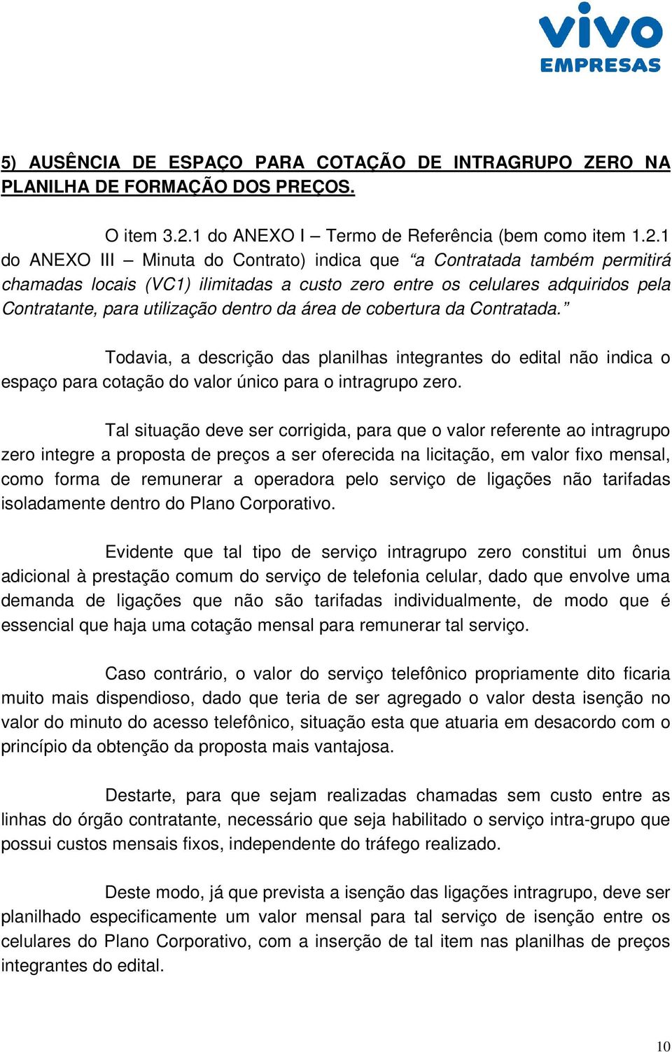 1 do ANEXO III Minuta do Contrato) indica que a Contratada também permitirá chamadas locais (VC1) ilimitadas a custo zero entre os celulares adquiridos pela Contratante, para utilização dentro da