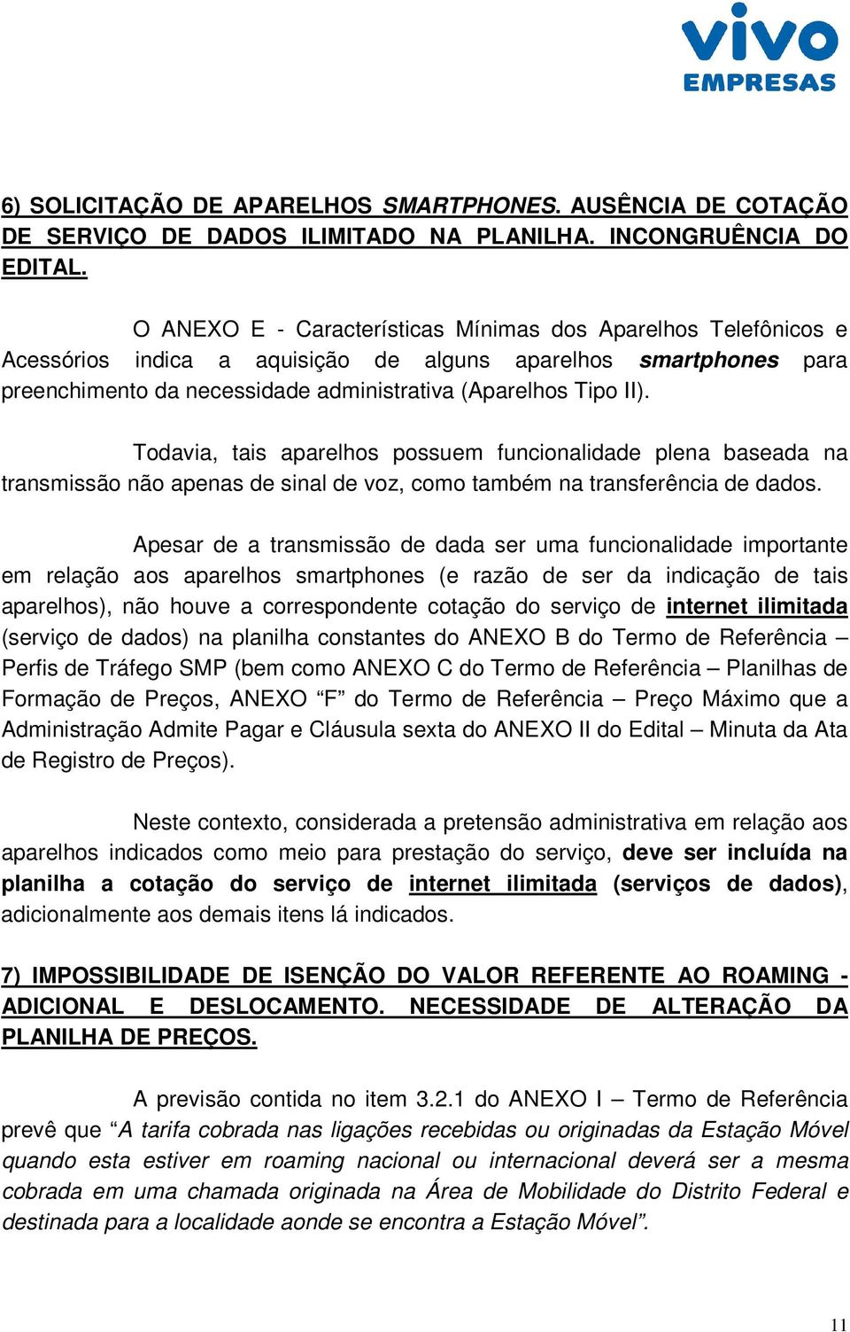 Todavia, tais aparelhos possuem funcionalidade plena baseada na transmissão não apenas de sinal de voz, como também na transferência de dados.