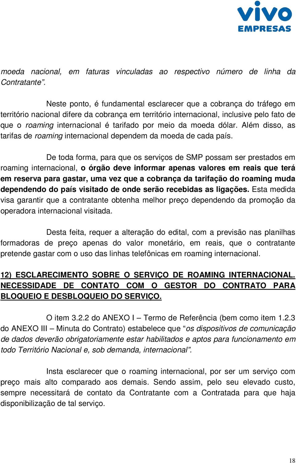 por meio da moeda dólar. Além disso, as tarifas de roaming internacional dependem da moeda de cada país.