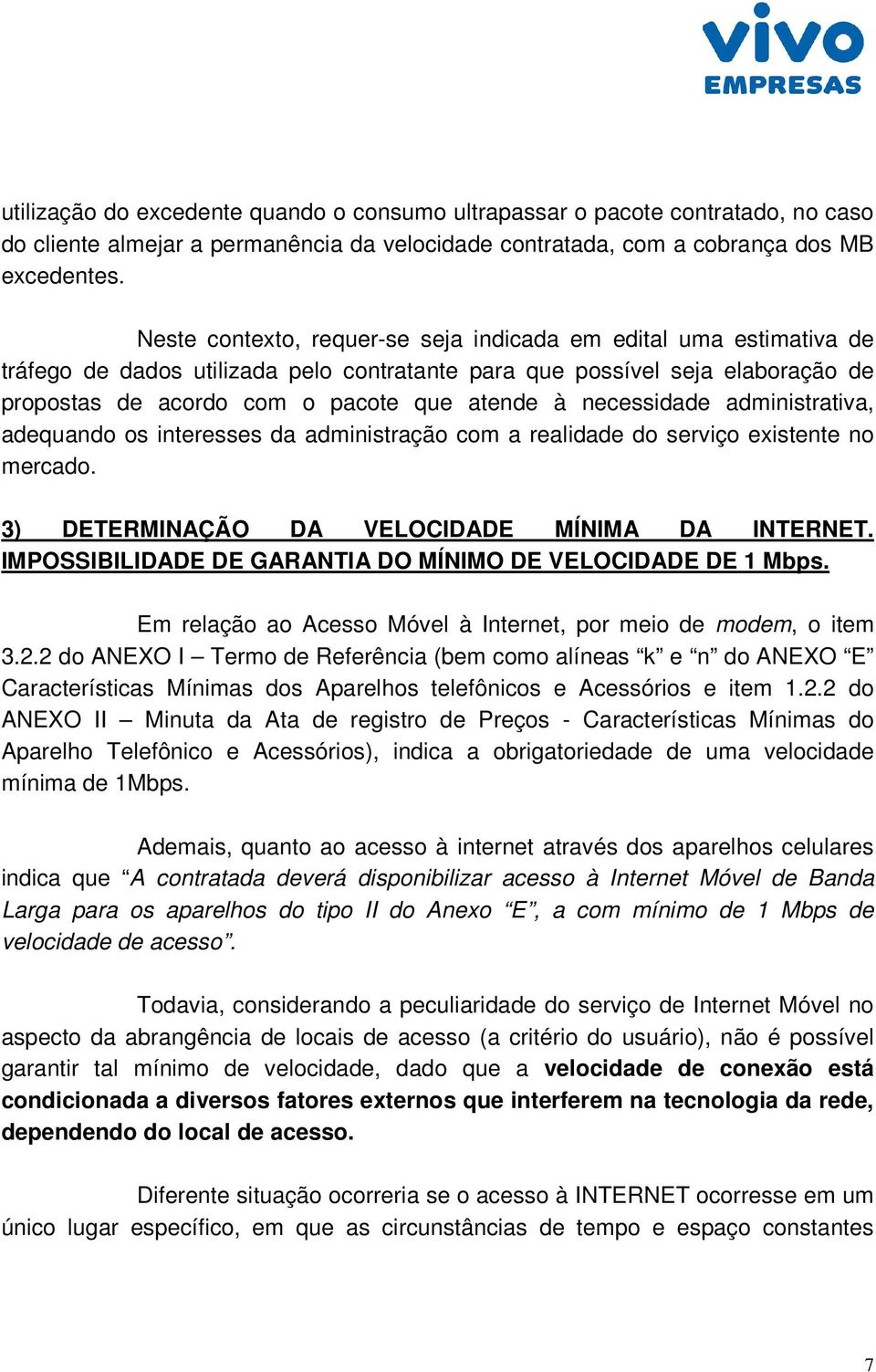 necessidade administrativa, adequando os interesses da administração com a realidade do serviço existente no mercado. 3) DETERMINAÇÃO DA VELOCIDADE MÍNIMA DA INTERNET.