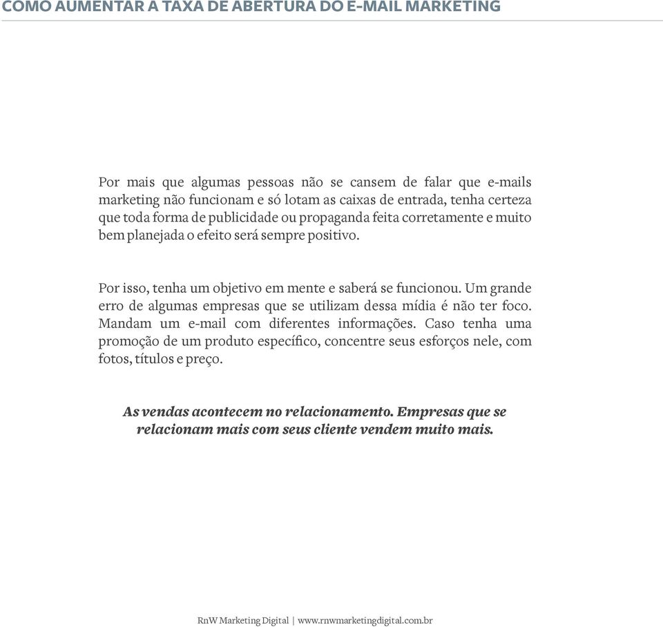 Um grande erro de algumas empresas que se utilizam dessa mídia é não ter foco. Mandam um e-mail com diferentes informações.