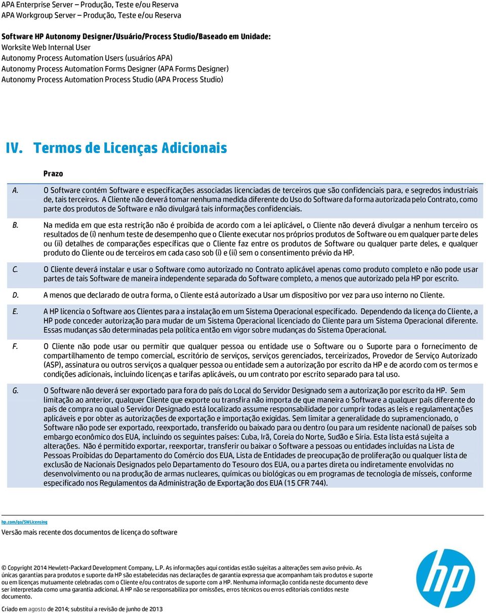 Termos de Licenças Adicionais Prazo A. O Software contém Software e especificações associadas licenciadas de terceiros que são confidenciais para, e segredos industriais de, tais terceiros.