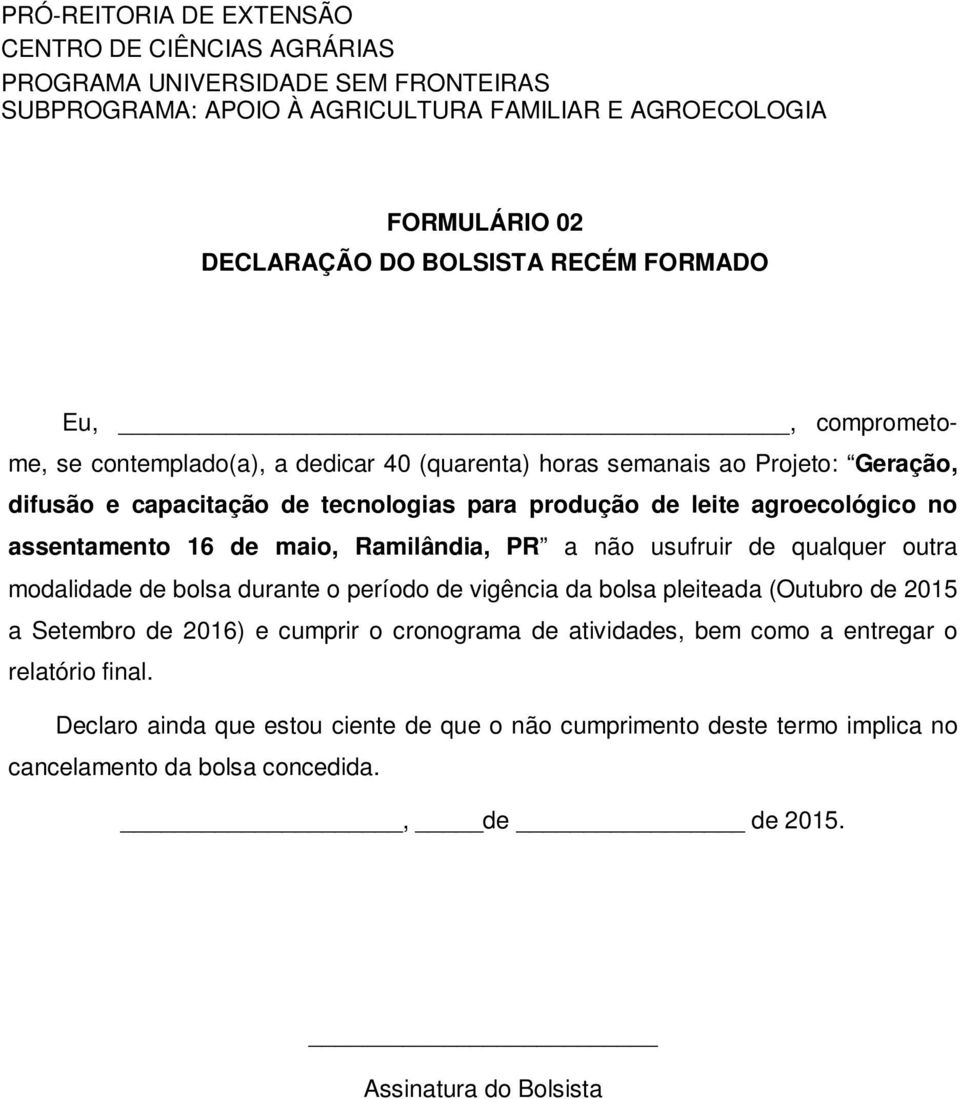 bolsa durante o período de vigência da bolsa pleiteada (Outubro de 2015 a Setembro de 2016) e cumprir o cronograma de atividades, bem como a entregar o