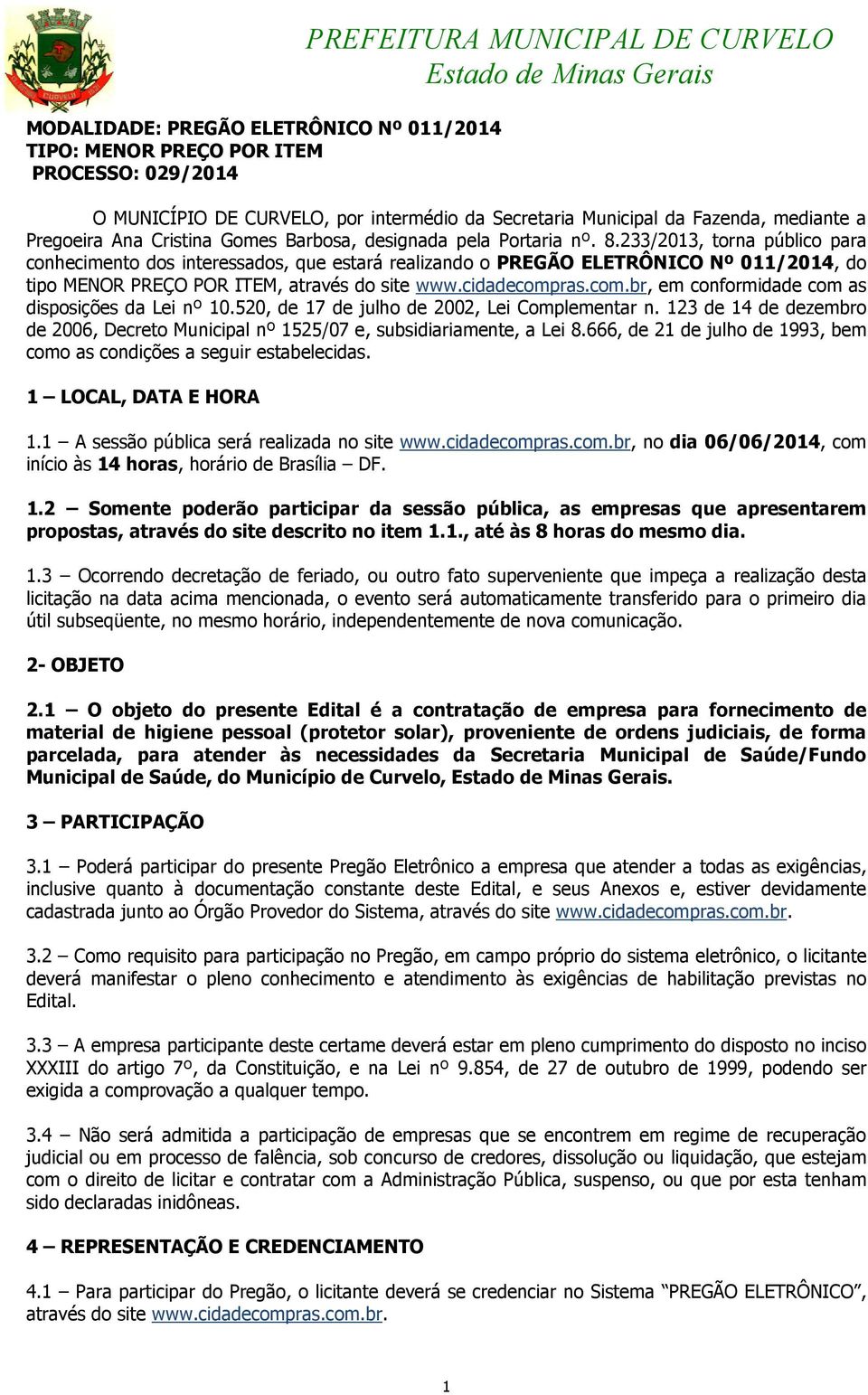 233/2013, torna público para conhecimento dos interessados, que estará realizando o PREGÃO ELETRÔNICO Nº 011/2014, do tipo MENOR PREÇO POR ITEM, através do site www.cidadecomp