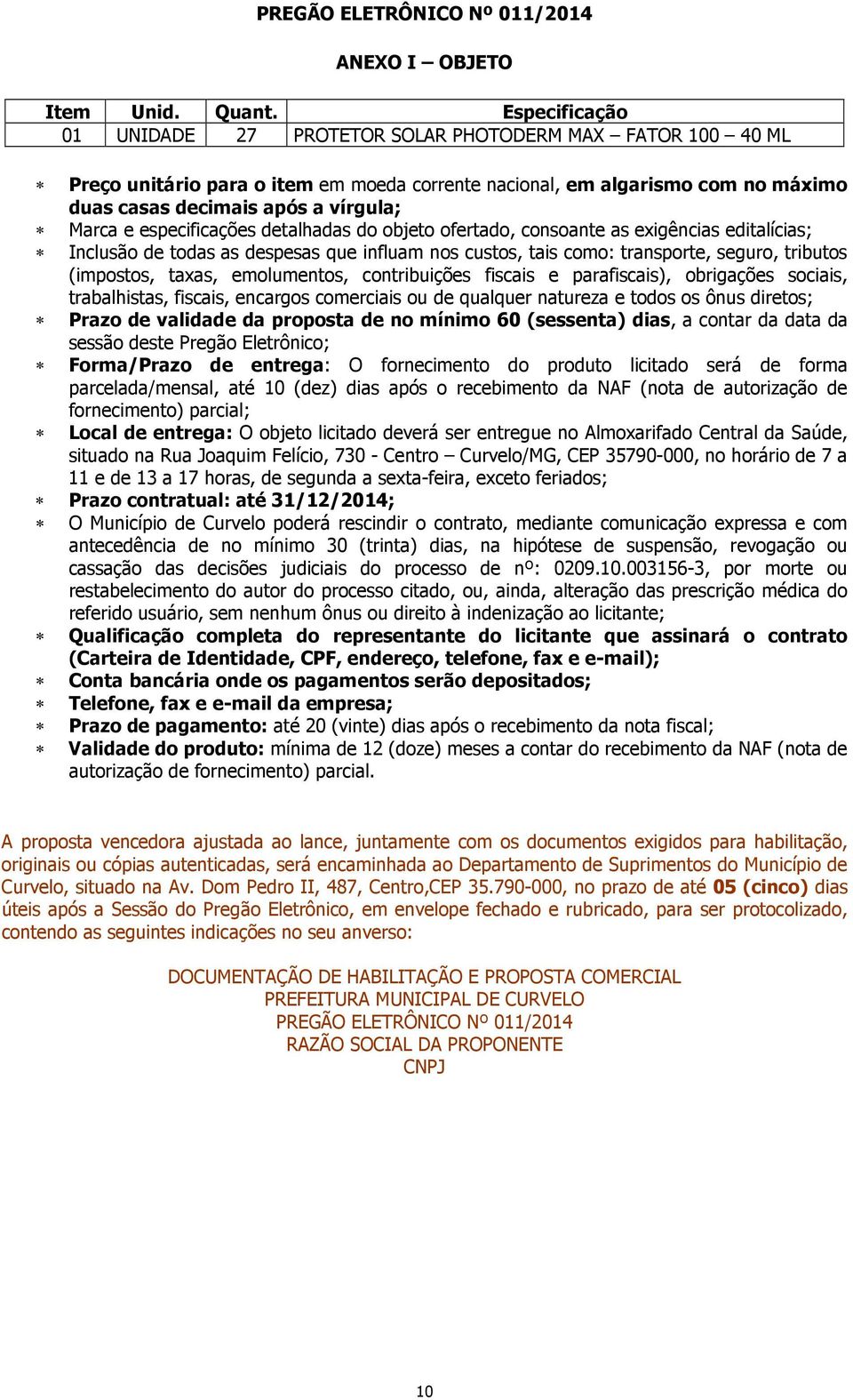 especificações detalhadas do objeto ofertado, consoante as exigências editalícias; Inclusão de todas as despesas que influam nos custos, tais como: transporte, seguro, tributos (impostos, taxas,