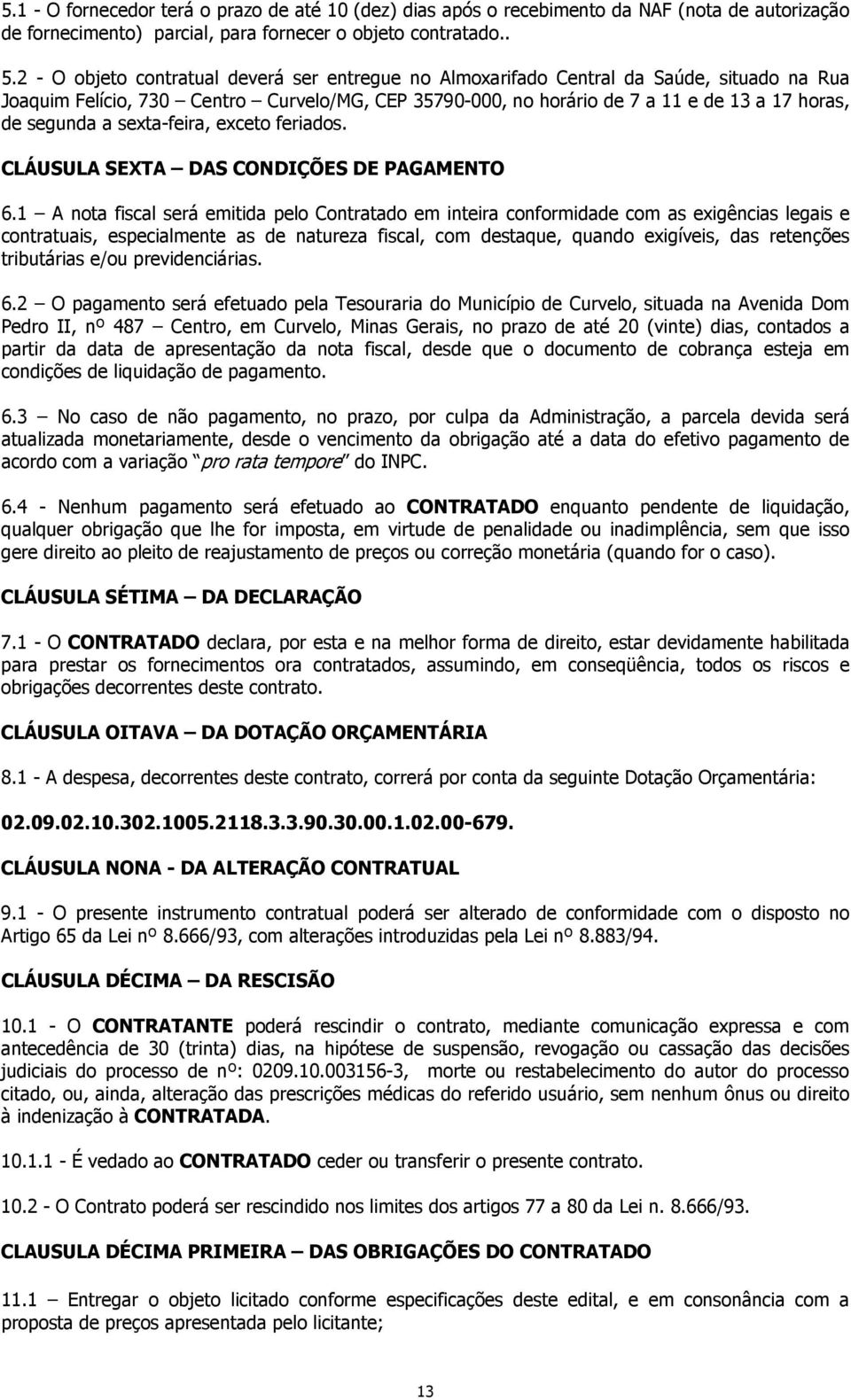 a sexta-feira, exceto feriados. CLÁUSULA SEXTA DAS CONDIÇÕES DE PAGAMENTO 6.